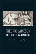 Fredric Jameson: The Hegel Variations: On the Phenomenology of the Spirit