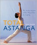 Tara Fraser: Total Astanga: The Step-by-step Guide to Power Yoga at Home for Everybody
