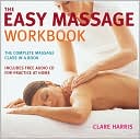 Clare Harris: The Easy Massage Workbook: The Complete Massage Class in a Book
