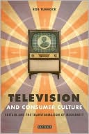 Rob Turnock: Television and Consumer Culture: Britain and the Transformation of Modernity