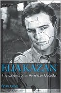 Brian Neve: Elia Kazan: The Cinema of an American Outsider