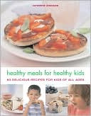 Book cover image of Healthy Meals for Healthy Kids: 80 Delicious Fresh and Healthy Recipes by Catherine Atkinson