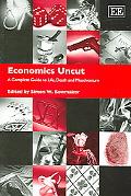 Book cover image of Economics Uncut: A Complete Guide to Life, Death and Misadventure by Simon W. Bowmaker