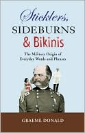 Book cover image of Sticklers, Sideburns and Bikinis: The Military Origin of Everyday Words and Phrases by Graeme Donald