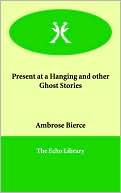 Book cover image of Present at a Hanging and other Ghost Stories by Ambrose Bierce