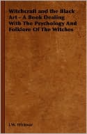 Book cover image of Witchcraft And The Black Art - A Book Dealing With The Psychology And Folklore Of The Witches by J. W. Wickwar