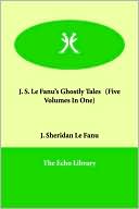 Book cover image of J. S. Le Fanu's Ghostly Tales (Five Volumes In One) by Joseph Sheridan Le Fanu