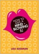 Lisa Sussman: How to Give a Mind-Blowing BJ