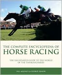 Book cover image of The Complete Encyclopedia of Horse Racing: The Illustrated Guide to the World of the Thoroughbred by Bill Mooney
