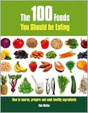 Glen Matten: The 100 Foods You Should Be Eating: How to Source, Prepare and Cook Healthy Ingredients