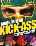 Book cover image of Kick-Ass: Creating the Comic, Making the Movie by Mark Millar
