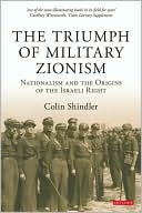 Colin Shindler: The Triumph of Military Zionism: Nationalism and the Origins of the Israeli Right