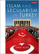 Book cover image of Islam and Secularism in Turkey: Kemalism, Religion and the Nation State by Umat Azak