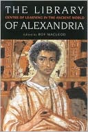 Roy MacLeod: Library of Alexandria: Centre of Learning in the Ancient World