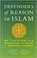 Richard C. Martin: Defenders of Reason in Islam: Mu'tazilism from Medieval School to Modern Symbol