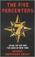 Michael Muhammad Knight: The Five Percenters: Islam, Hip-Hop and the Gods of New York