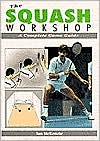 Ian McKenzie: The Squash Workshop: A Complete Game Guide