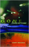 Book cover image of Gone Tomorrow by Gary Indiana