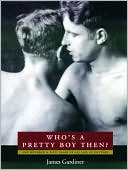 Book cover image of Who's a Pretty Boy, Then?: One Hundred and Fifty Years of Gay Life in Pictures by James Gardiner