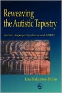 Lisa Blakemore-Brown: Reweaving the Autistic Tapestry: Autism, Asperger's Syndrome and ADHD
