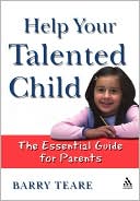 Barry Teare: Help Your Talented Child: An Essential Guide for Parents