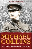 T. Ryle Dwyer: Michael Collins: The Man Who Won the War