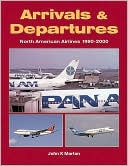 Book cover image of Arrivals and Departures: North American Airlines 1990-2000 by John K. Morton