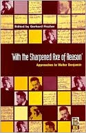 Book cover image of With the Sharpened Axe of Reason: Approaches to Walter Benjamin by Gerhard Fischer