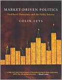Colin Leys: Market Driven Politics: Neoliberal Democracy and the Public Interest
