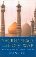 Juan Cole: Sacred Space And Holy War: The Politics, Culture and History of Shi'ite Islam