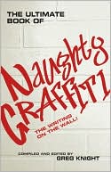 Book cover image of The Ultimate Book of Naughty Graffiti: The Writing on the Wall! by Greg Knight