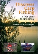 Simon Crow: Discover Carp Fishing: A Total Guide to Carp Fishing