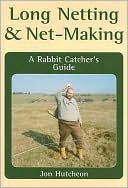 Jon Hutcheon: Long Netting and Net-Making: A Rabbit Catcher's Guide
