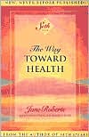 Book cover image of The Way Toward Health by Jane Roberts