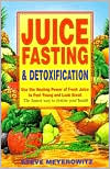 Steve Meyerowitz: Juice Fasting and Detoxification: Use the Healing Power of Fresh Juice to Feel Young and Look Great