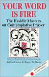 Book cover image of Your Word Is Fire: The Hasidic Masters on Contemplative Prayer by Arthur Green