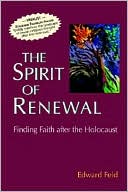 Edward Feld: The Spirit of Renewal: Finding Faith after the Holocaust