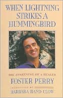 Foster Perry: When Lightning Strikes a Hummingbird: The Awakening of a Healer