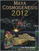 John Major Jenkins: Maya Cosmogenesis 2012: The True Meaning of the Maya Calendar End Date