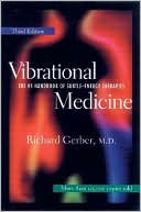 Richard Gerber: Vibrational Medicine: The #1 Handbook of Subtle-Energy Therapies