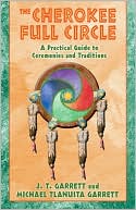 Michael Tlanusta Garrett: The Cherokee Full Circle: A Practical Guide to Ceremonies and Traditions