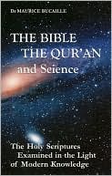 Book cover image of The Bible, the Quran and Science: The Holy Scriptures Examined in the Light of Modern Knowledge by Maurice Bucaille