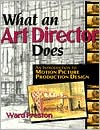 Ward Preston: What an Art Director Does: An Introduction to Motion Picture Production Design