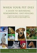 Book cover image of When Your Pet Dies: A Guide to Mourning, Remembering and Healing by Alan D. Wolfelt