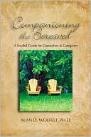 Alan D. Wolfelt: Companioning the Bereaved: A Soulful Guide for Counselors & Caregivers