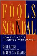 Book cover image of Fools for Scandal: How the Media Invented Whitewater by Gene Lyons