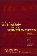 Book cover image of The Aunt Lute Anthology of U.S. Women Writers, Volume One: 17th through 19th Centuries by Lisa Maria Hogeland