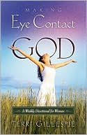 Book cover image of Making Eye Contact with God: A Weekly Devotional for Women by Terri Gillespie