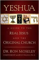 Dr. Ron Moseley: Yeshua: A Guide to the Real Jesus and the Original Church