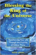Irene Lipson: Blessing the King of the Universe: Transforming Your Life Through the Practice of Biblical Praise